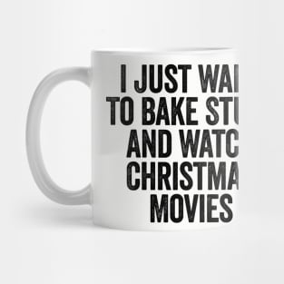 I Just Want To Bake Stuff And Watch Christmas Movies Black Mug